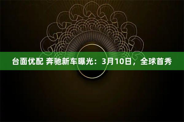 台面优配 奔驰新车曝光：3月10日，全球首秀